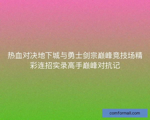 热血对决地下城与勇士剑宗巅峰竞技场精彩连招实录高手巅峰对抗记